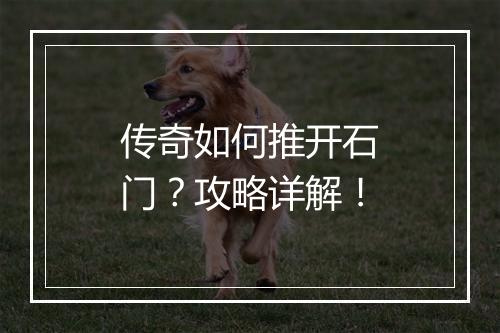 传奇如何推开石门？攻略详解！