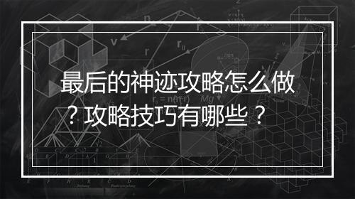 最后的神迹攻略怎么做？攻略技巧有哪些？