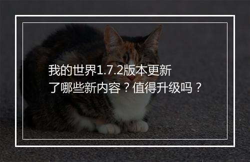 我的世界1.7.2版本更新了哪些新内容？值得升级吗？