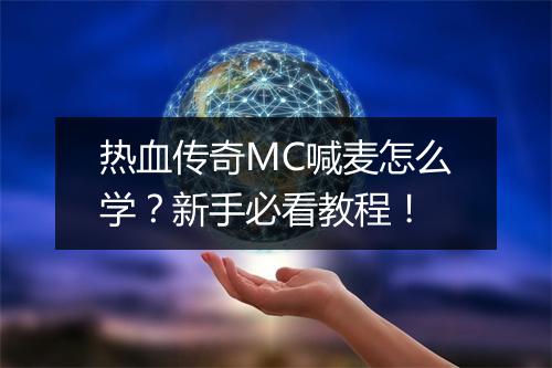 热血传奇MC喊麦怎么学？新手必看教程！