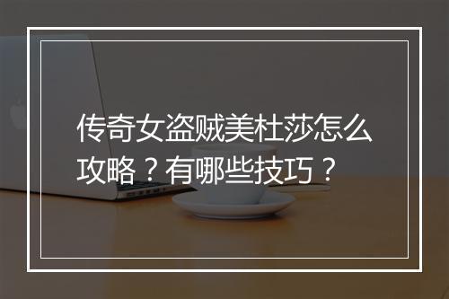 传奇女盗贼美杜莎怎么攻略？有哪些技巧？