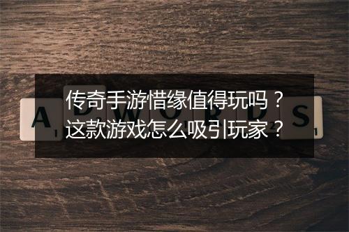 传奇手游惜缘值得玩吗？这款游戏怎么吸引玩家？