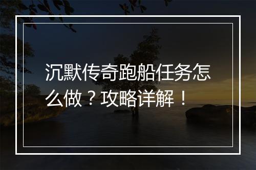 沉默传奇跑船任务怎么做？攻略详解！
