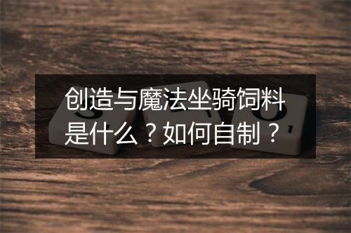 创造与魔法坐骑饲料是什么？如何自制？