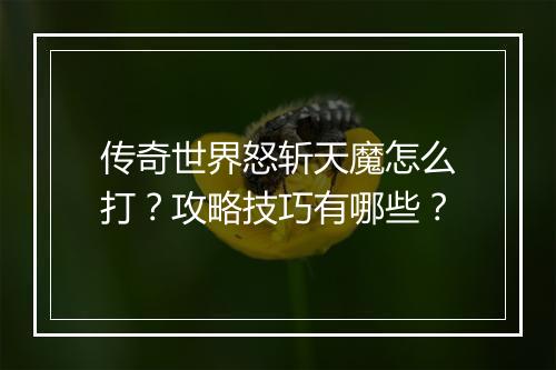 传奇世界怒斩天魔怎么打？攻略技巧有哪些？