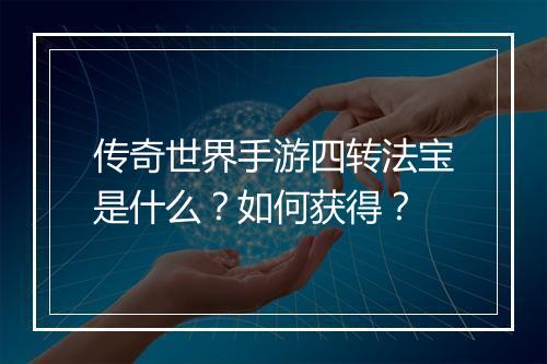 传奇世界手游四转法宝是什么？如何获得？