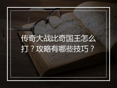 传奇大战比奇国王怎么打？攻略有哪些技巧？