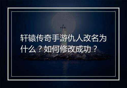 轩辕传奇手游仇人改名为什么？如何修改成功？