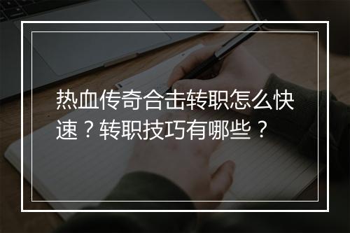 热血传奇合击转职怎么快速？转职技巧有哪些？