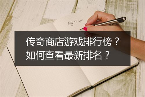 传奇商店游戏排行榜？如何查看最新排名？