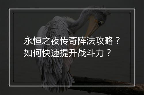永恒之夜传奇阵法攻略？如何快速提升战斗力？