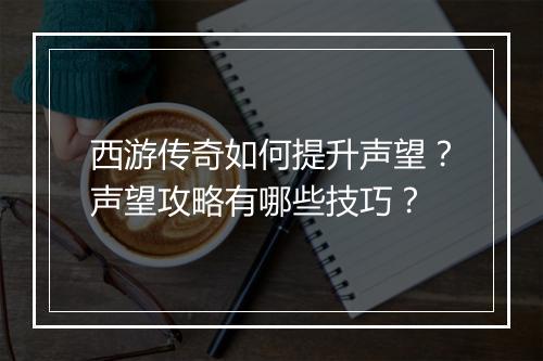 西游传奇如何提升声望？声望攻略有哪些技巧？
