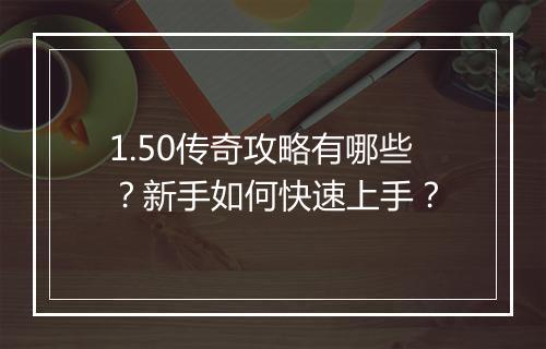 1.50传奇攻略有哪些？新手如何快速上手？