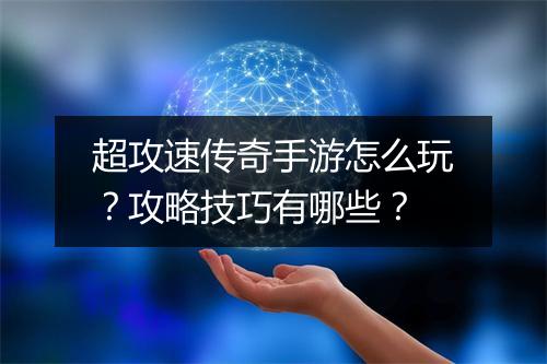 超攻速传奇手游怎么玩？攻略技巧有哪些？
