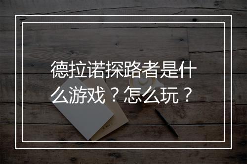 德拉诺探路者是什么游戏？怎么玩？