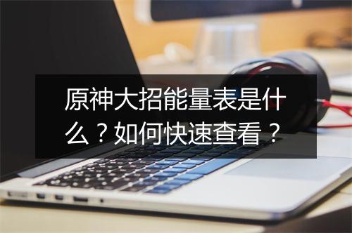 原神大招能量表是什么？如何快速查看？