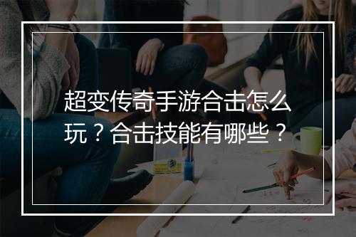 超变传奇手游合击怎么玩？合击技能有哪些？