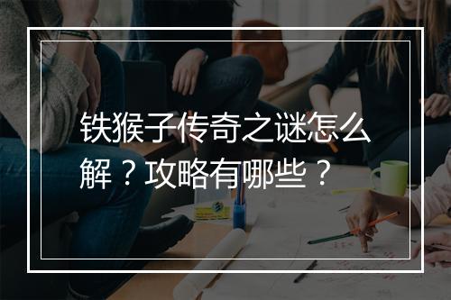 铁猴子传奇之谜怎么解？攻略有哪些？