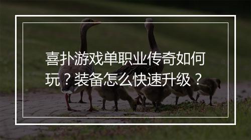 喜扑游戏单职业传奇如何玩？装备怎么快速升级？