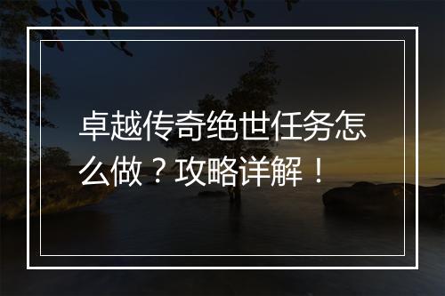 卓越传奇绝世任务怎么做？攻略详解！