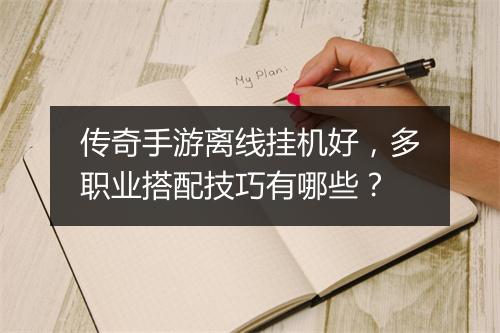 传奇手游离线挂机好，多职业搭配技巧有哪些？