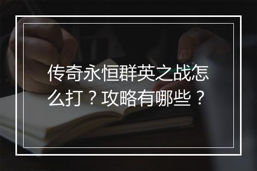 传奇永恒群英之战怎么打？攻略有哪些？