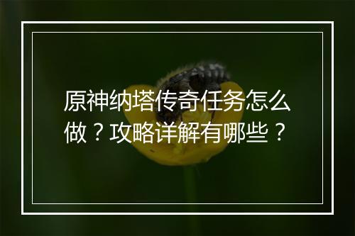 原神纳塔传奇任务怎么做？攻略详解有哪些？