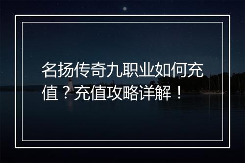 名扬传奇九职业如何充值？充值攻略详解！