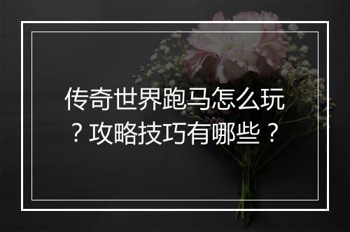 传奇世界跑马怎么玩？攻略技巧有哪些？