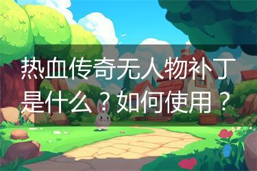 热血传奇无人物补丁是什么？如何使用？