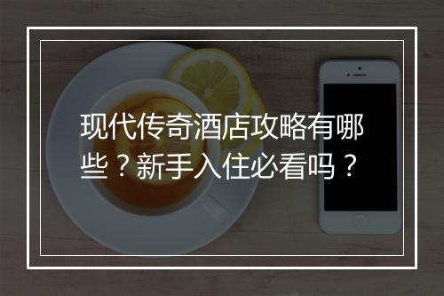 现代传奇酒店攻略有哪些？新手入住必看吗？