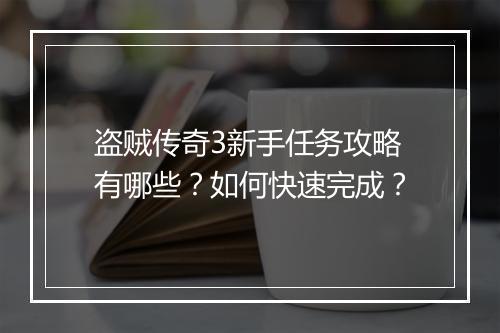 盗贼传奇3新手任务攻略有哪些？如何快速完成？