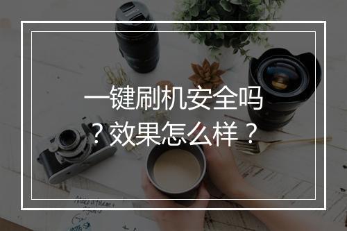 一键刷机安全吗？效果怎么样？