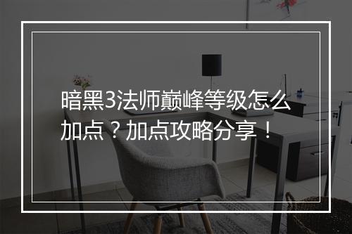 暗黑3法师巅峰等级怎么加点？加点攻略分享！