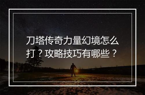 刀塔传奇力量幻境怎么打？攻略技巧有哪些？