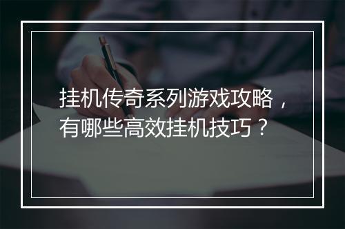 挂机传奇系列游戏攻略，有哪些高效挂机技巧？