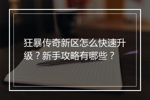 狂暴传奇新区怎么快速升级？新手攻略有哪些？
