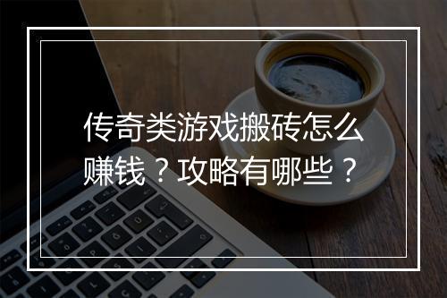 传奇类游戏搬砖怎么赚钱？攻略有哪些？