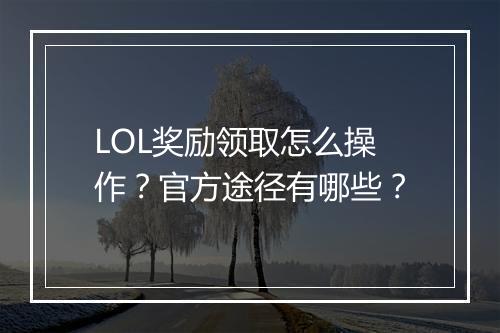 LOL奖励领取怎么操作？官方途径有哪些？