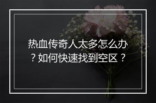 热血传奇人太多怎么办？如何快速找到空区？