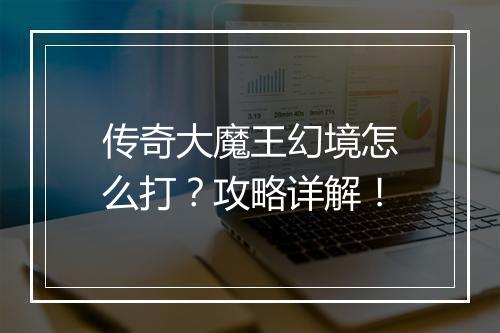 传奇大魔王幻境怎么打？攻略详解！