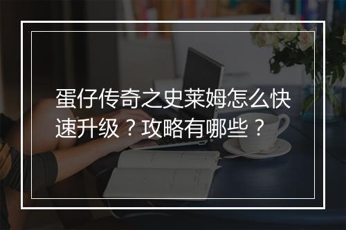 蛋仔传奇之史莱姆怎么快速升级？攻略有哪些？