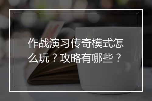 作战演习传奇模式怎么玩？攻略有哪些？