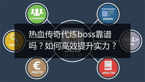 热血传奇代练boss靠谱吗？如何高效提升实力？