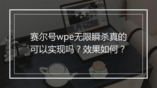 赛尔号wpe无限瞬杀真的可以实现吗？效果如何？