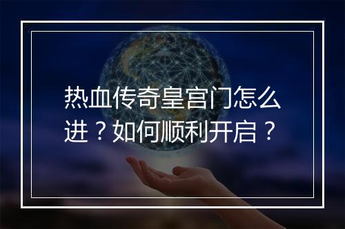 热血传奇皇宫门怎么进？如何顺利开启？