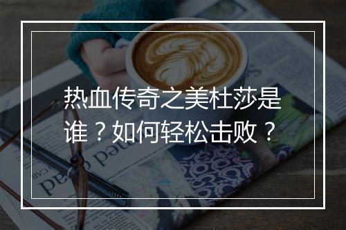热血传奇之美杜莎是谁？如何轻松击败？