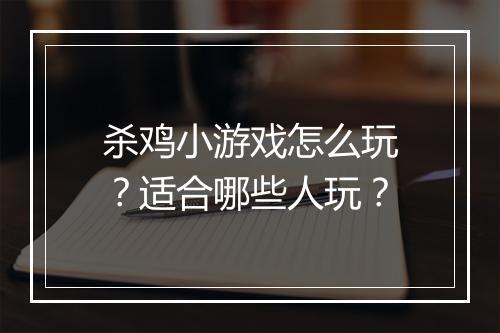 杀鸡小游戏怎么玩？适合哪些人玩？
