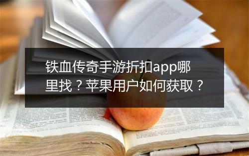铁血传奇手游折扣app哪里找？苹果用户如何获取？