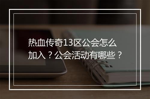 热血传奇13区公会怎么加入？公会活动有哪些？